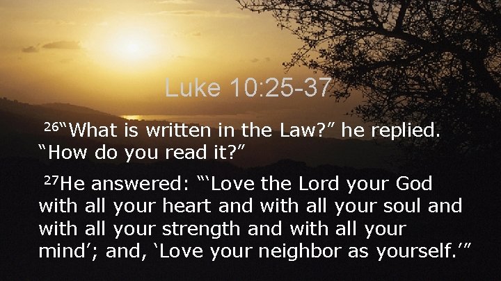 Luke 10: 25 -37 26“What is written in the Law? ” he replied. “How