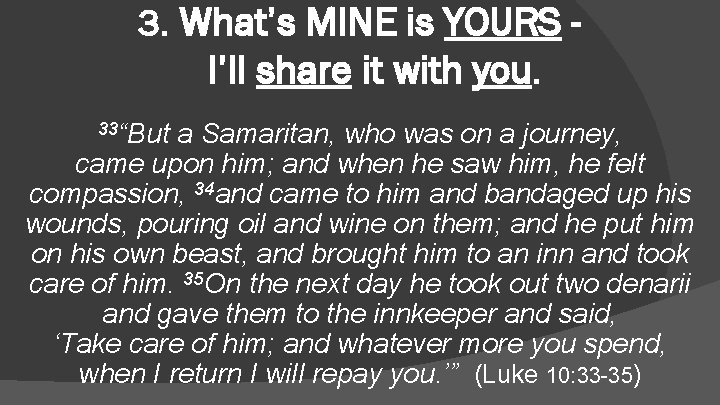 3. What’s MINE is YOURS - I’ll share it with you. 33“But a Samaritan,