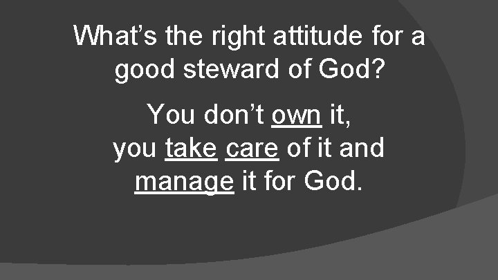What’s the right attitude for a good steward of God? You don’t own it,