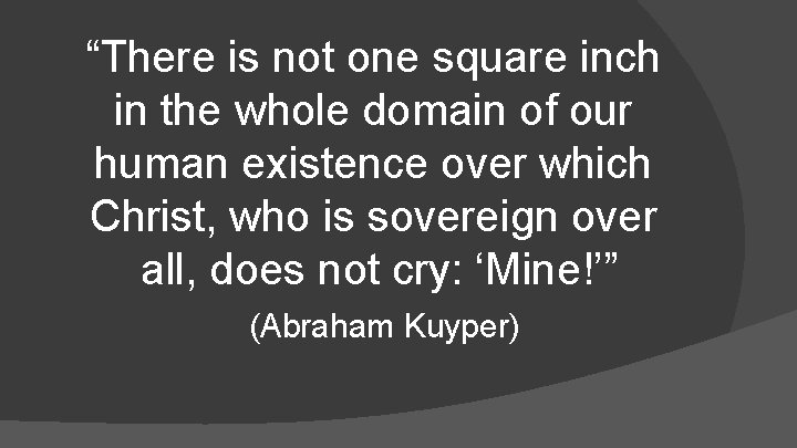 “There is not one square inch in the whole domain of our human existence