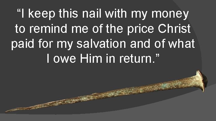 “I keep this nail with my money to remind me of the price Christ