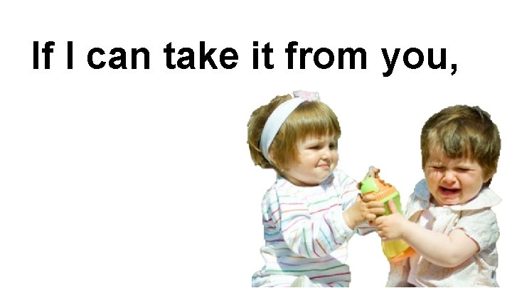 If I can take it from you, 