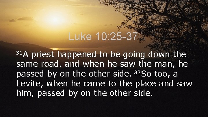 Luke 10: 25 -37 31 A priest happened to be going down the same
