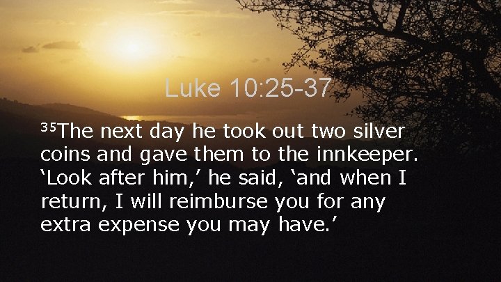 Luke 10: 25 -37 35 The next day he took out two silver coins