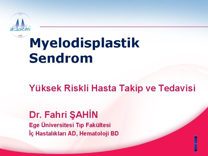 Myelodisplastik Sendrom Yüksek Riskli Hasta Takip ve Tedavisi Dr. Fahri ŞAHİN Ege Üniversitesi Tıp