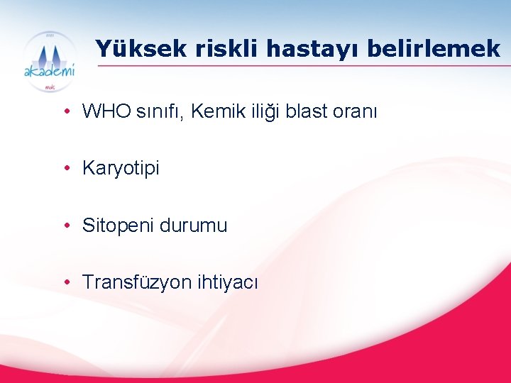 Yüksek riskli hastayı belirlemek • WHO sınıfı, Kemik iliği blast oranı • Karyotipi •