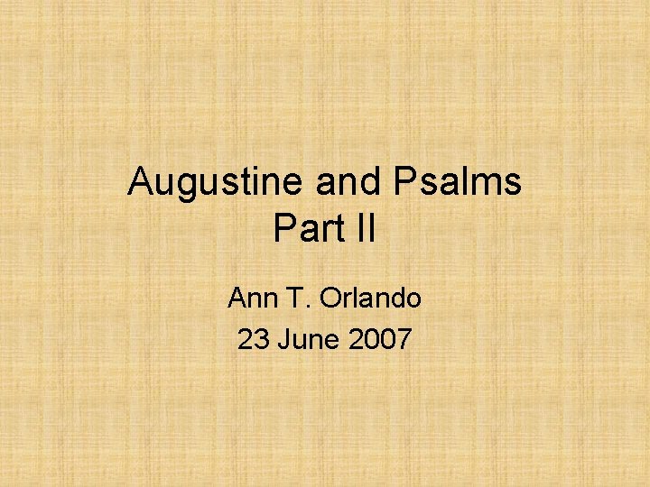 Augustine and Psalms Part II Ann T. Orlando 23 June 2007 