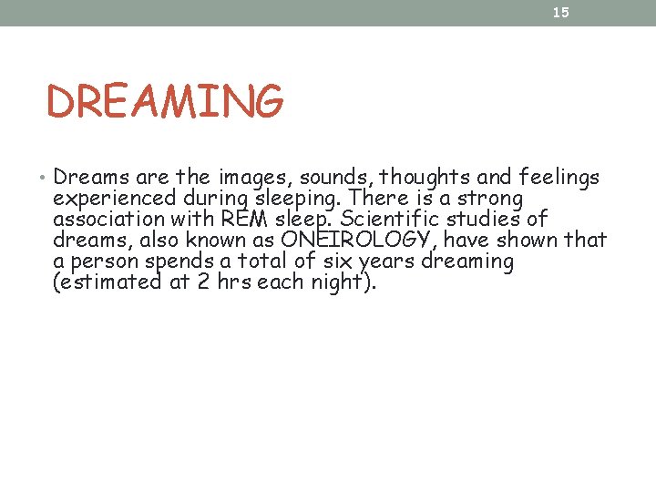 15 DREAMING • Dreams are the images, sounds, thoughts and feelings experienced during sleeping.
