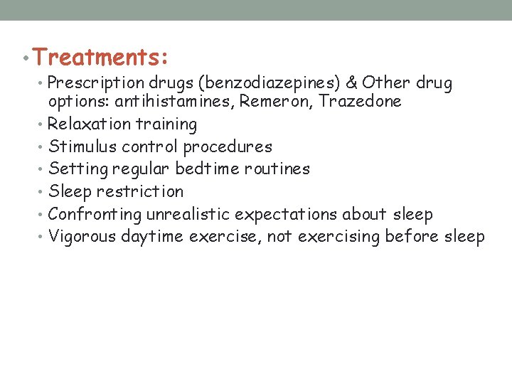  • Treatments: • Prescription drugs (benzodiazepines) & Other drug options: antihistamines, Remeron, Trazedone