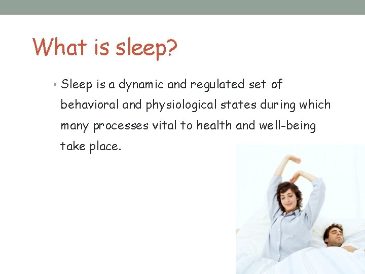 What is sleep? • Sleep is a dynamic and regulated set of behavioral and