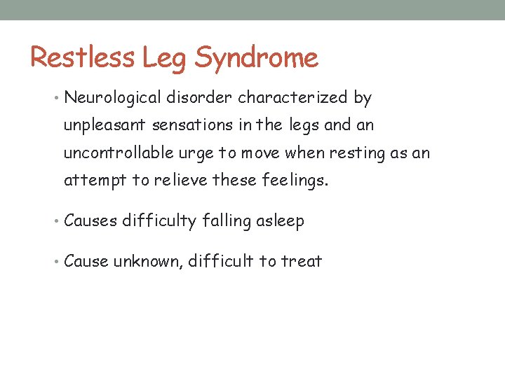 Restless Leg Syndrome • Neurological disorder characterized by unpleasant sensations in the legs and
