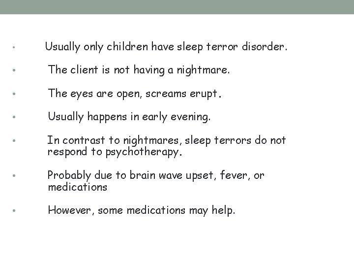  • Usually only children have sleep terror disorder. • The client is not