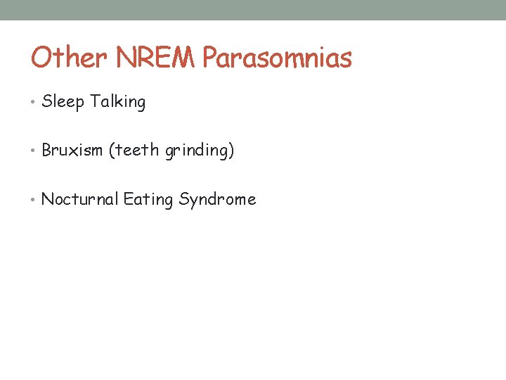 Other NREM Parasomnias • Sleep Talking • Bruxism (teeth grinding) • Nocturnal Eating Syndrome