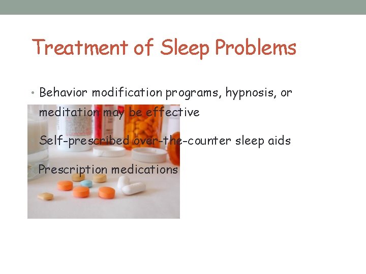 Treatment of Sleep Problems • Behavior modification programs, hypnosis, or meditation may be effective