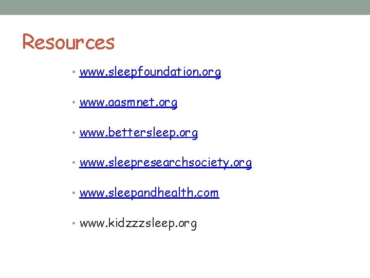 Resources • www. sleepfoundation. org • www. aasmnet. org • www. bettersleep. org •