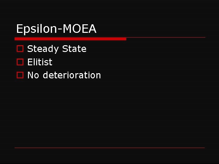 Epsilon-MOEA o Steady State o Elitist o No deterioration 