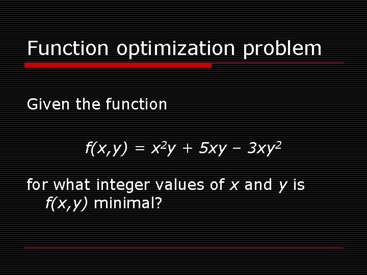 Function optimization problem Given the function f(x, y) = x 2 y + 5
