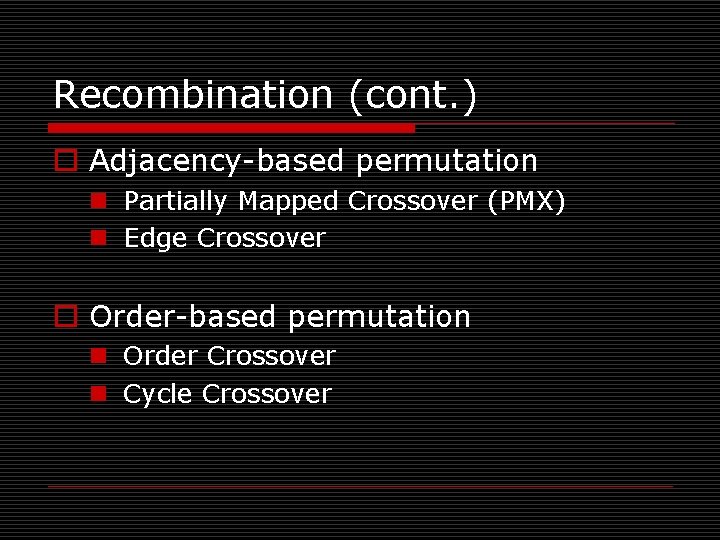Recombination (cont. ) o Adjacency-based permutation n Partially Mapped Crossover (PMX) n Edge Crossover