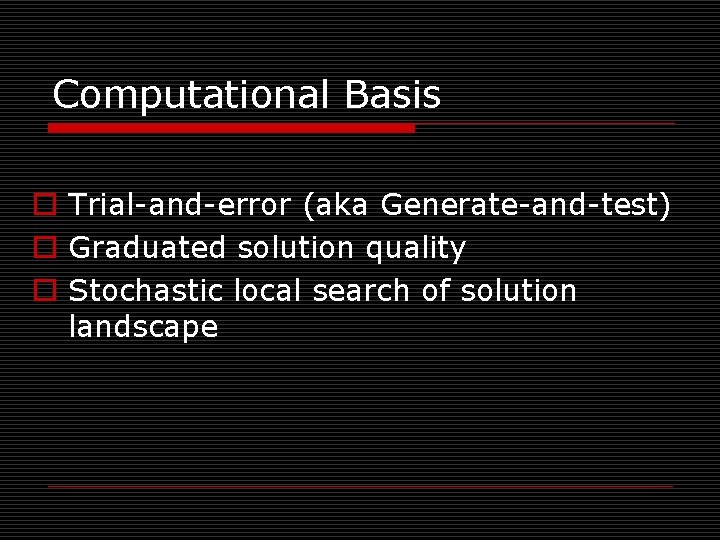 Computational Basis o Trial-and-error (aka Generate-and-test) o Graduated solution quality o Stochastic local search