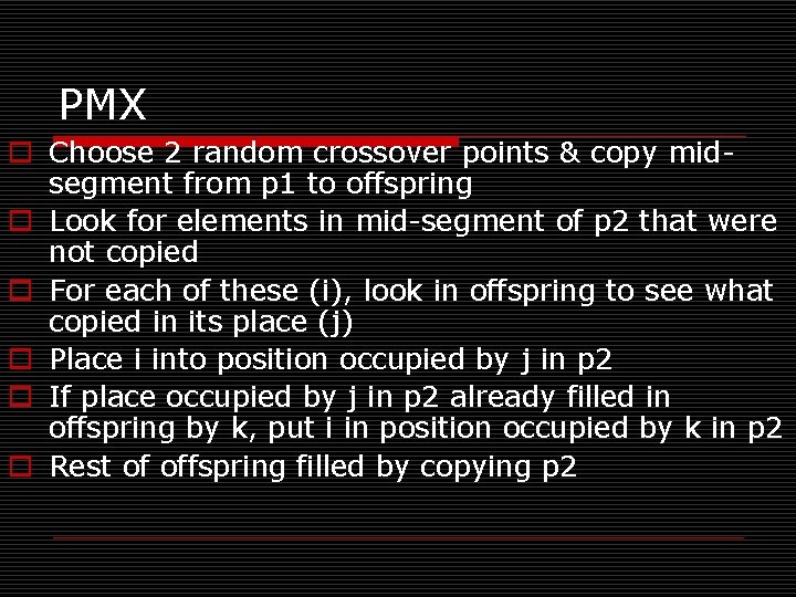 PMX o Choose 2 random crossover points & copy midsegment from p 1 to