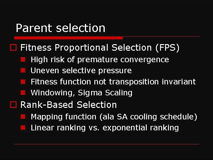 Parent selection o Fitness Proportional Selection (FPS) n n High risk of premature convergence
