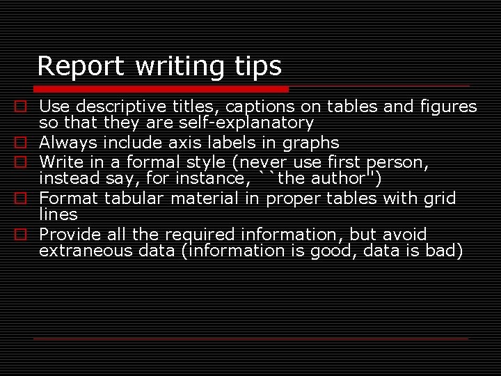 Report writing tips o Use descriptive titles, captions on tables and figures so that