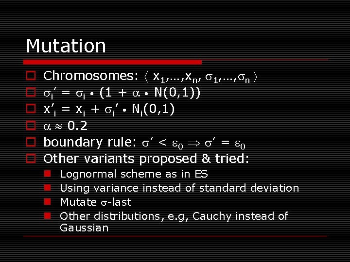 Mutation o o o Chromosomes: x 1, …, xn, 1, …, n i’ = Mutation o o o Chromosomes: x 1, …, xn, 1, …, n i’ =