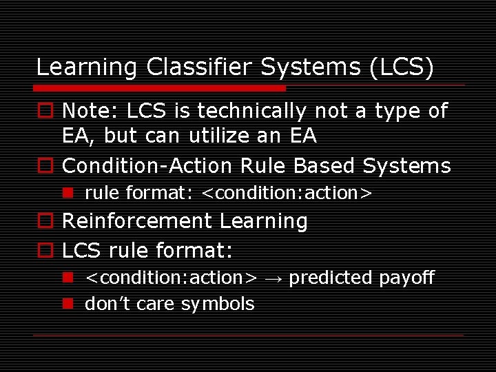 Learning Classifier Systems (LCS) o Note: LCS is technically not a type of EA,