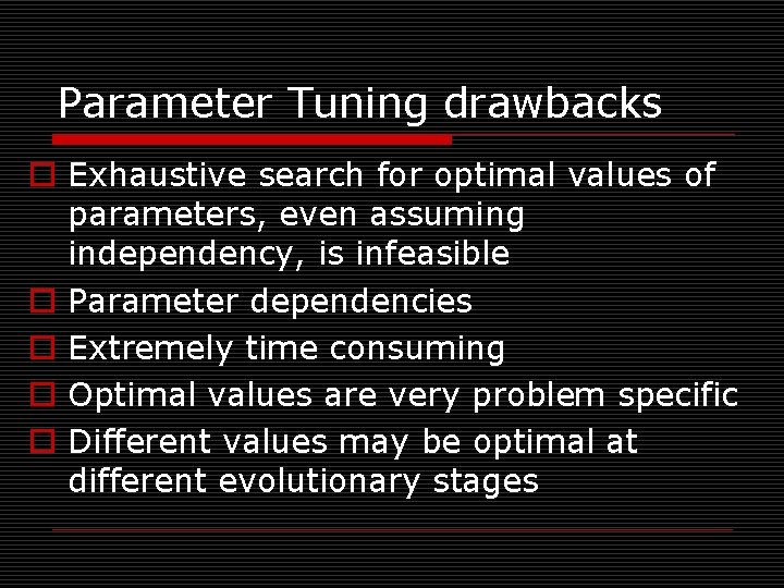 Parameter Tuning drawbacks o Exhaustive search for optimal values of parameters, even assuming independency,