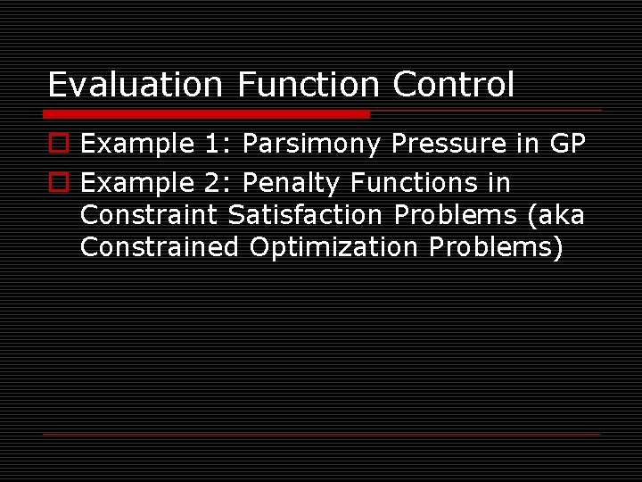 Evaluation Function Control o Example 1: Parsimony Pressure in GP o Example 2: Penalty
