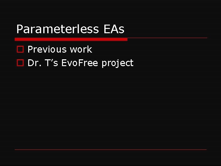 Parameterless EAs o Previous work o Dr. T’s Evo. Free project 