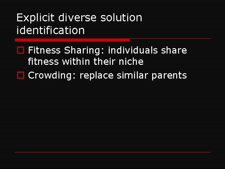 Explicit diverse solution identification o Fitness Sharing: individuals share fitness within their niche o