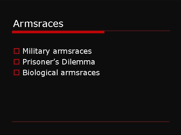 Armsraces o Military armsraces o Prisoner’s Dilemma o Biological armsraces 