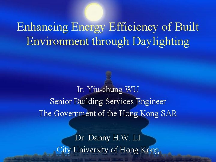 Enhancing Energy Efficiency of Built Environment through Daylighting Ir. Yiu-chung WU Senior Building Services