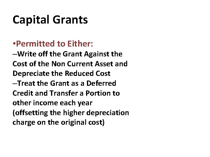 Capital Grants • Permitted to Either: –Write off the Grant Against the Cost of