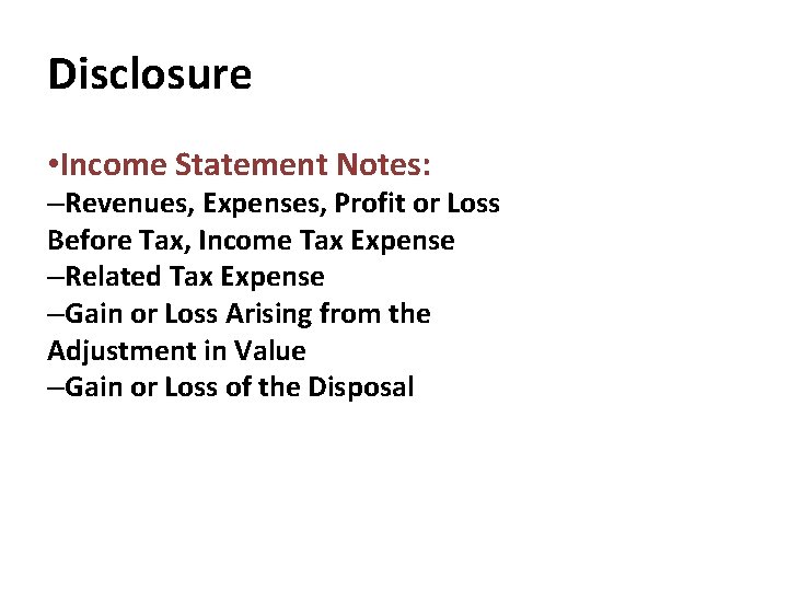 Disclosure • Income Statement Notes: –Revenues, Expenses, Profit or Loss Before Tax, Income Tax