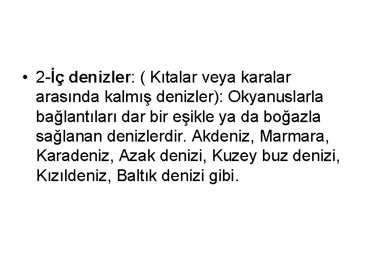  • 2 -İç denizler: ( Kıtalar veya karalar arasında kalmış denizler): Okyanuslarla bağlantıları