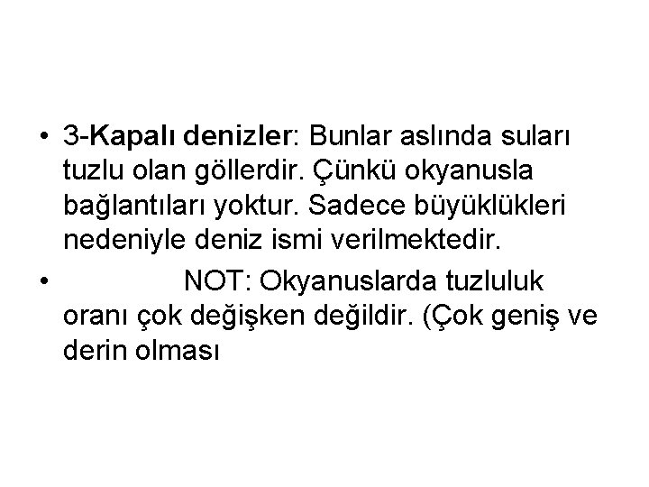  • 3 -Kapalı denizler: Bunlar aslında suları tuzlu olan göllerdir. Çünkü okyanusla bağlantıları
