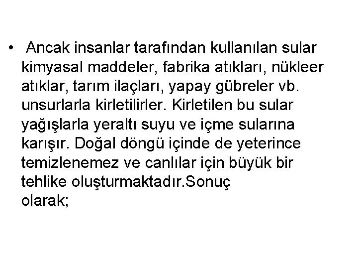  • Ancak insanlar tarafından kullanılan sular kimyasal maddeler, fabrika atıkları, nükleer atıklar, tarım