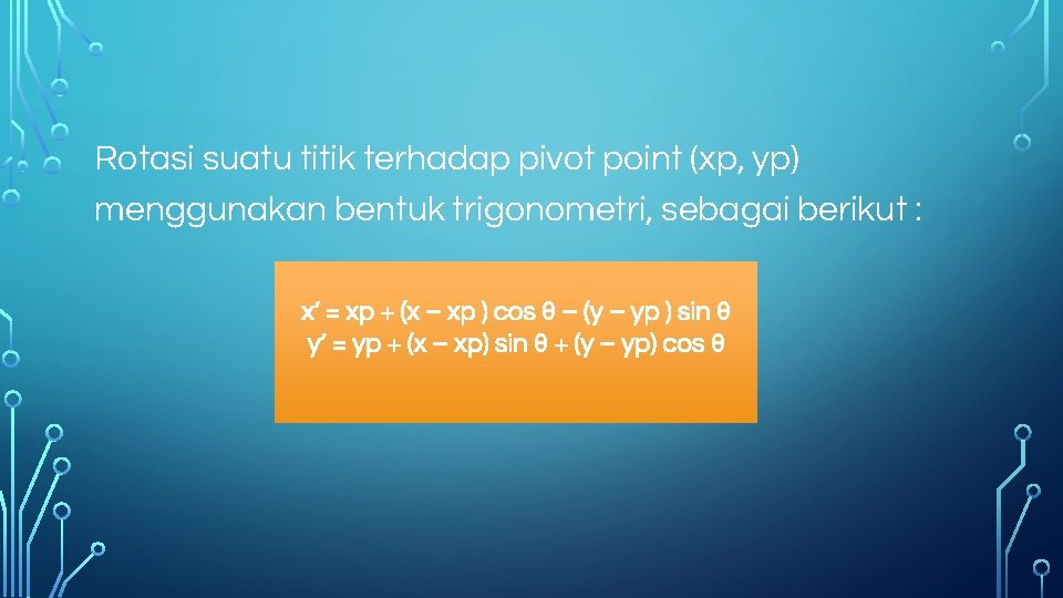 Rotasi suatu titik terhadap pivot point (xp, yp) menggunakan bentuk trigonometri, sebagai berikut :