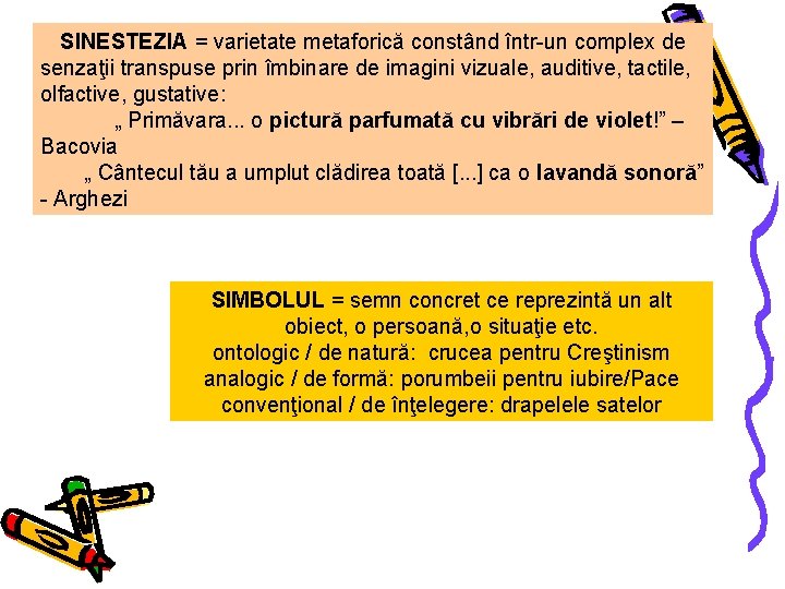 SINESTEZIA = varietate metaforică constând într-un complex de senzaţii transpuse prin îmbinare de imagini