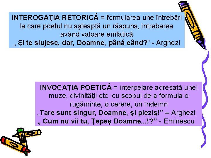 INTEROGAŢIA RETORICĂ = formularea une întrebări la care poetul nu aşteaptă un răspuns, întrebarea