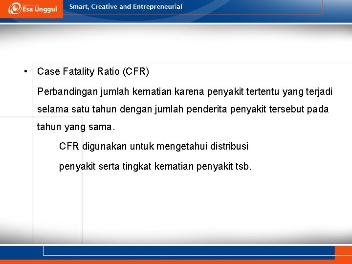  • Case Fatality Ratio (CFR) Perbandingan jumlah kematian karena penyakit tertentu yang terjadi