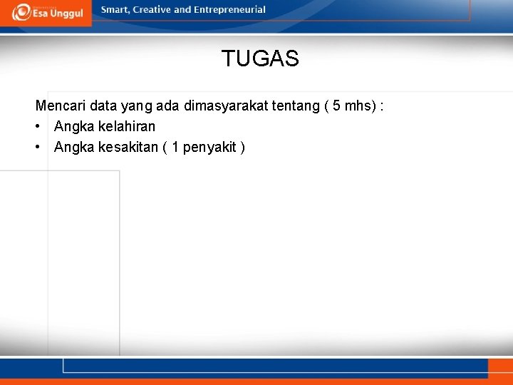 TUGAS Mencari data yang ada dimasyarakat tentang ( 5 mhs) : • Angka kelahiran