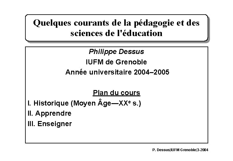 Quelques courants de la pédagogie et des sciences de l'éducation Philippe Dessus IUFM de