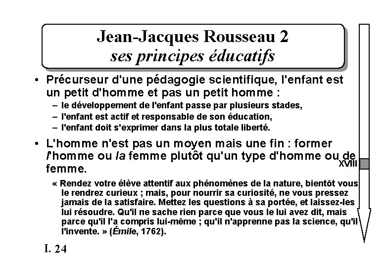 Jean-Jacques Rousseau 2 ses principes éducatifs • Précurseur d'une pédagogie scientifique, l'enfant est un