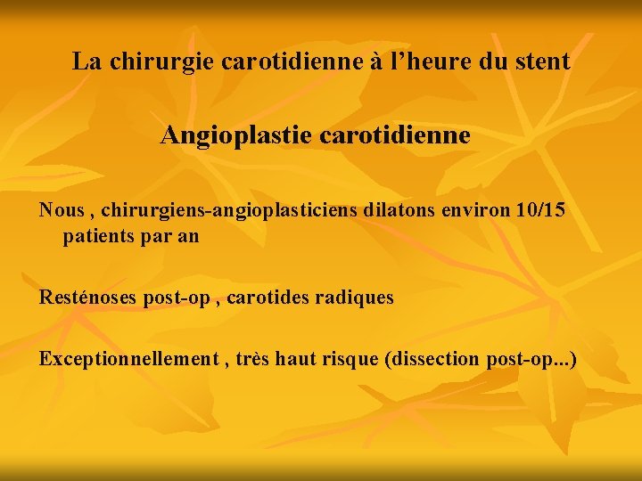 La chirurgie carotidienne à l’heure du stent Angioplastie carotidienne Nous , chirurgiens-angioplasticiens dilatons environ