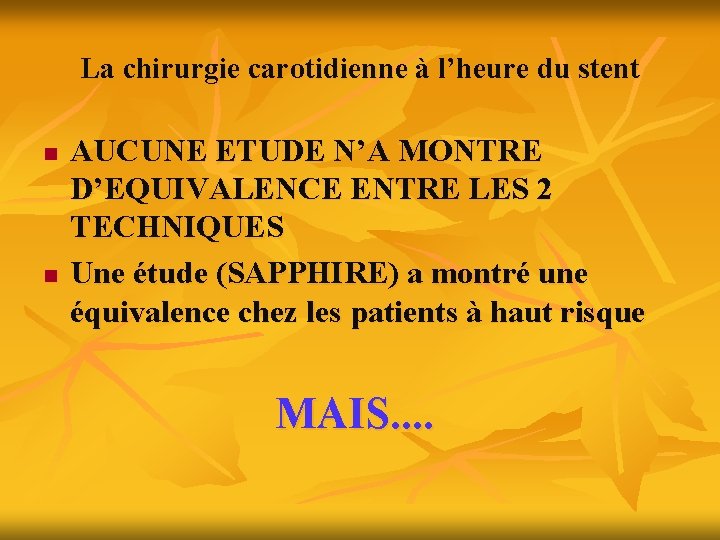 La chirurgie carotidienne à l’heure du stent n n AUCUNE ETUDE N’A MONTRE D’EQUIVALENCE