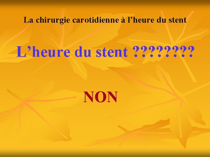 La chirurgie carotidienne à l’heure du stent L’heure du stent ? ? ? ?