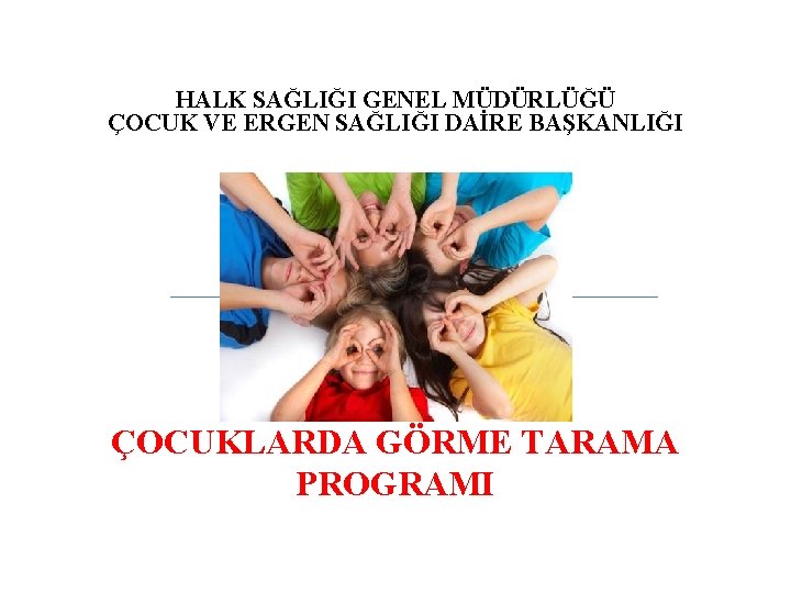 HALK SAĞLIĞI GENEL MÜDÜRLÜĞÜ ÇOCUK VE ERGEN SAĞLIĞI DAİRE BAŞKANLIĞI ÇOCUKLARDA GÖRME TARAMA PROGRAMI